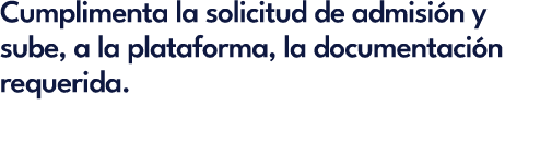 Cumplimenta la solicitud de admisi n y sube, a la plataforma, la documentaci n requerida.