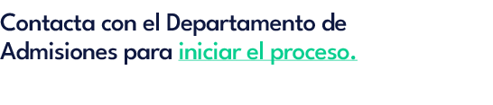 Contacta con el Departamento de Admisiones para iniciar el proceso.