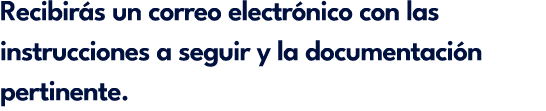 Recibir s un correo electr nico con las instrucciones a seguir y la documentaci n pertinente.