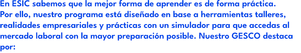 En ESIC sabemos que la mejor forma de aprender es de forma pr ctica. Por ello, nuestro programa est dise ado en base...