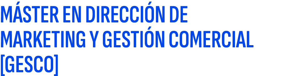 M STER EN DIRECCI N DE MARKETING Y GESTI N COMERCIAL [GESCO]