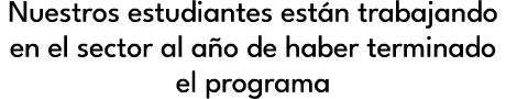 Nuestros estudiantes est n trabajando en el sector al a o de haber terminado el programa
