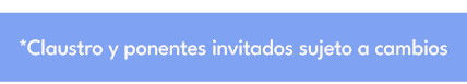 *Claustro y ponentes invitados sujeto a cambios