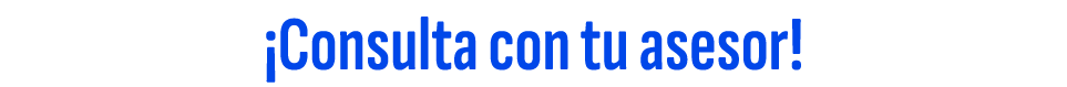 ¡Consulta con tu asesor!
