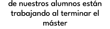 de nuestros alumnos est n trabajando al terminar el m ster
