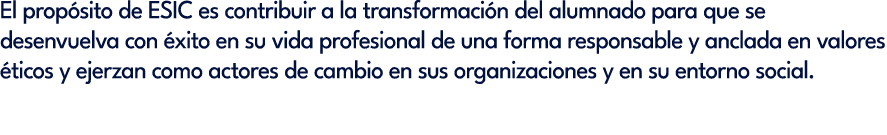 El prop sito de ESIC es contribuir a la transformaci n del alumnado para que se desenvuelva con xito en su vida prof...