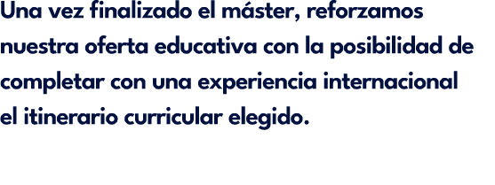 Una vez finalizado el m ster, reforzamos nuestra oferta educativa con la posibilidad de completar con una experiencia...