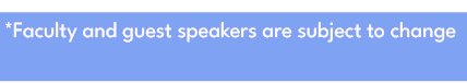 *Faculty and guest speakers are subject to change