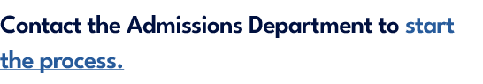 Contact the Admissions Department to start the process.