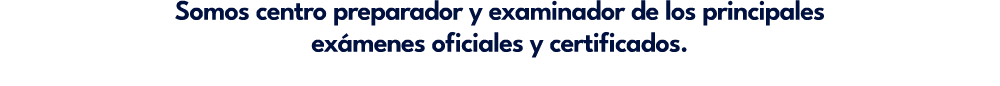 Somos centro preparador y examinador de los principales ex menes oficiales y certificados.