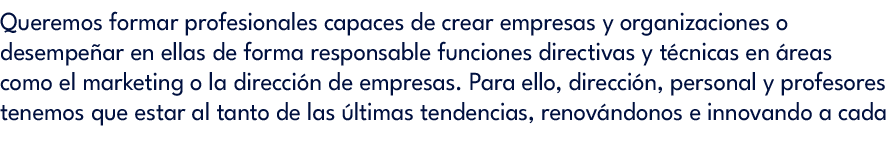 Queremos formar profesionales capaces de crear empresas y organizaciones o desempe ar en ellas de forma responsable f...