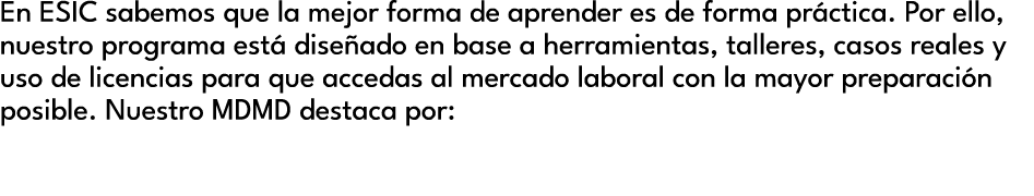 En ESIC sabemos que la mejor forma de aprender es de forma pr ctica. Por ello, nuestro programa est dise ado en base...