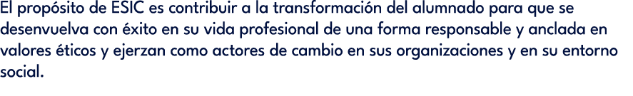 El prop sito de ESIC es contribuir a la transformaci n del alumnado para que se desenvuelva con xito en su vida prof...