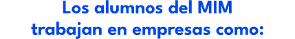 Los alumnos del MIM trabajan en empresas como: