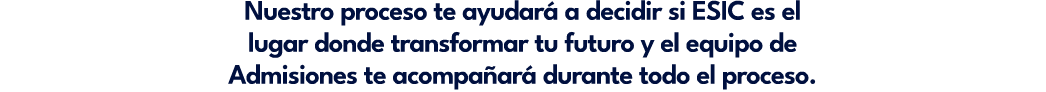 Nuestro proceso te ayudar a decidir si ESIC es el lugar donde transformar tu futuro y el equipo de Admisiones te aco...