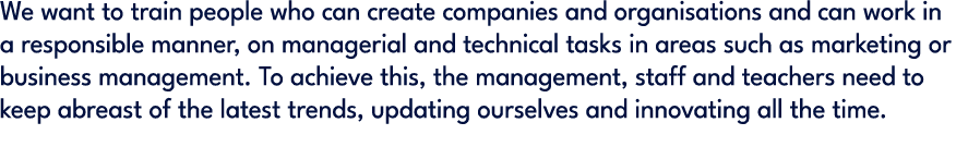 We want to train people who can create companies and organisations and can work in a responsible manner, on manageria...