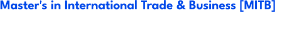 Master's in International Trade & Business [MITB]