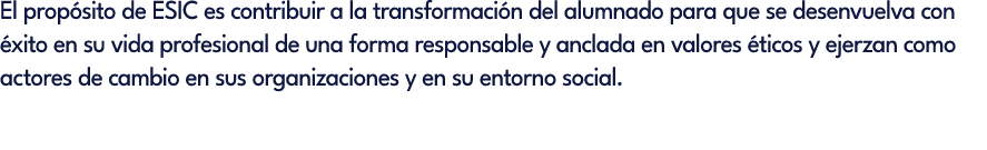 El prop sito de ESIC es contribuir a la transformaci n del alumnado para que se desenvuelva con xito en su vida prof...