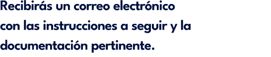 Recibir s un correo electr nico con las instrucciones a seguir y la documentaci n pertinente.