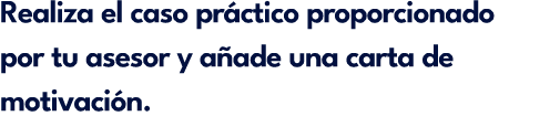 Realiza el caso pr ctico proporcionado por tu asesor y a ade una carta de motivaci n.