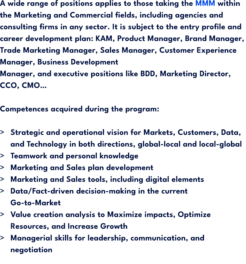 A wide range of positions applies to those taking the MMM within the Marketing and Commercial fields, including agenc...
