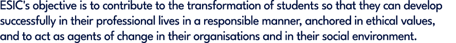 ESIC's objective is to contribute to the transformation of students so that they can develop successfully in their pr...