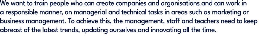 We want to train people who can create companies and organisations and can work in a responsible manner, on manageria...