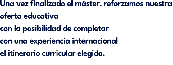 Una vez finalizado el m ster, reforzamos nuestra oferta educativa con la posibilidad de completar con una experiencia...