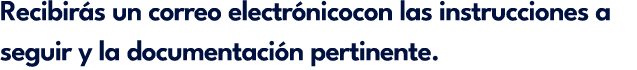 Recibir s un correo electr nicocon las instrucciones a seguir y la documentaci n pertinente.