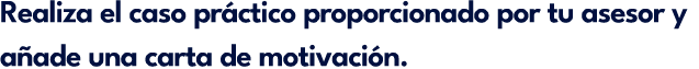 Realiza el caso pr ctico proporcionado por tu asesor y a ade una carta de motivaci n.