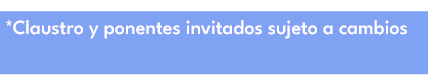*Claustro y ponentes invitados sujeto a cambios
