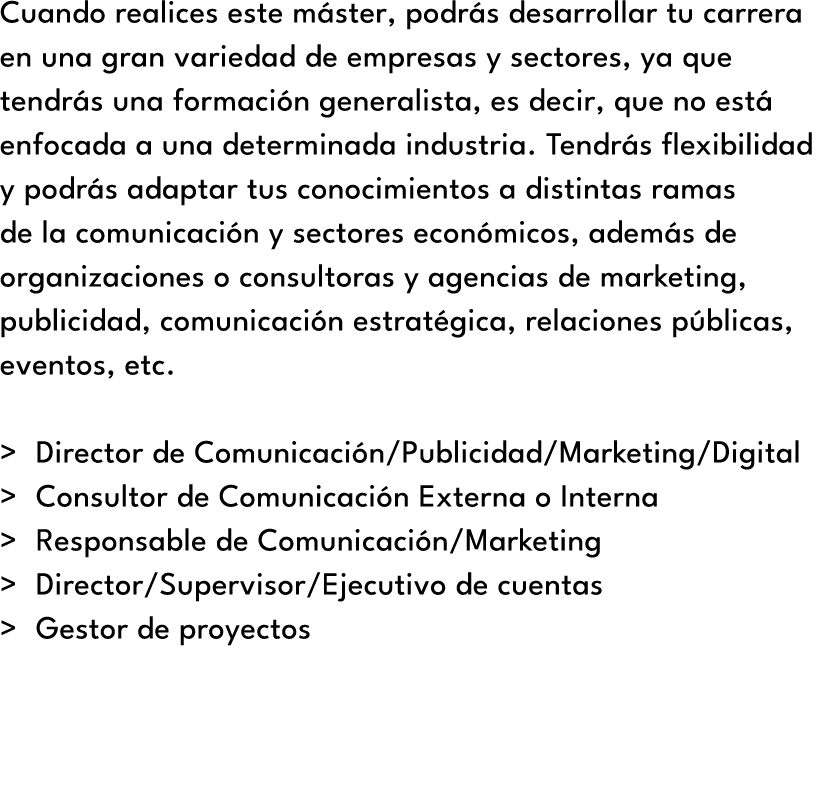 Cuando realices este m ster, podr s desarrollar tu carrera en una gran variedad de empresas y sectores, ya que tendr ...
