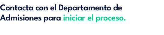Contacta con el Departamento de Admisiones para iniciar el proceso.