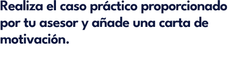 Realiza el caso pr ctico proporcionado por tu asesor y a ade una carta de motivaci n.
