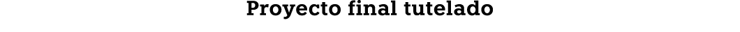 Proyecto final tutelado 