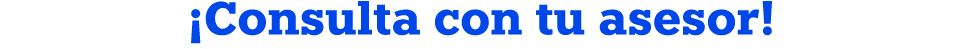 ¡Consulta con tu asesor!