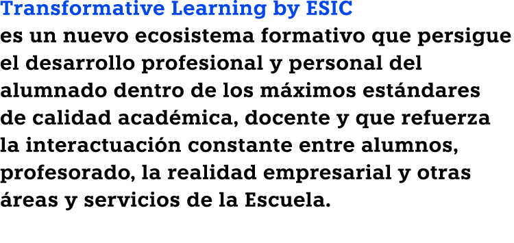 Transformative Learning by ESIC es un nuevo ecosistema formativo que persigue el desarrollo profesional y personal de   