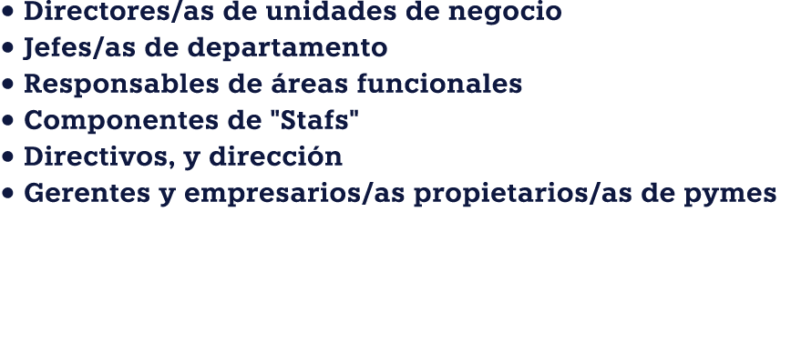 • Directores/as de unidades de negocio • Jefes/as de departamento • Responsables de reas funcionales • Componentes d...
