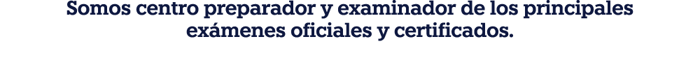 Somos centro preparador y examinador de los principales ex menes oficiales y certificados.