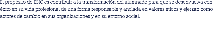El prop sito de ESIC es contribuir a la transformaci n del alumnado para que se desenvuelva con xito en su vida prof...