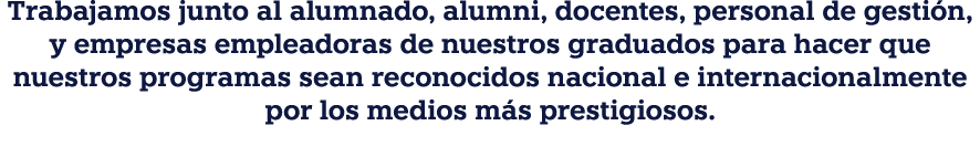 Trabajamos junto al alumnado, alumni, docentes, personal de gestión, y empresas empleadoras de nuestros graduados par   