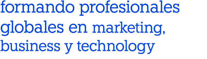 formando profesionales globales en marketing, business y technology