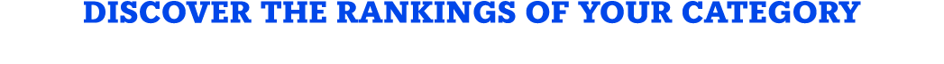 DISCOVER THE RANKINGS OF YOUR CATEGORY