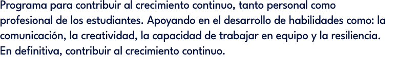 Programa para contribuir al crecimiento continuo, tanto personal como profesional de los estudiantes. Apoyando en el ...