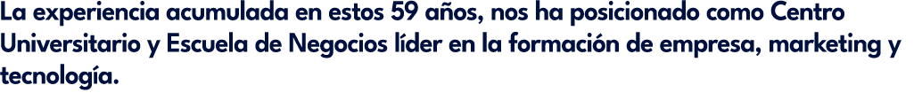La experiencia acumulada en estos 59 a os, nos ha posicionado como Centro Universitario y Escuela de Negocios l der e...