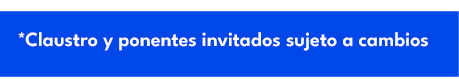 *Claustro y ponentes invitados sujeto a cambios