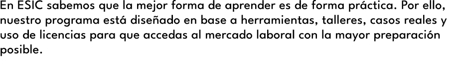 En ESIC sabemos que la mejor forma de aprender es de forma pr ctica. Por ello, nuestro programa est dise ado en base...