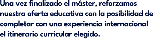 Una vez finalizado el m ster, reforzamos nuestra oferta educativa con la posibilidad de completar con una experiencia...