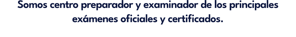 Somos centro preparador y examinador de los principales ex menes oficiales y certificados.