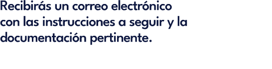 Recibir s un correo electr nico con las instrucciones a seguir y la documentaci n pertinente.